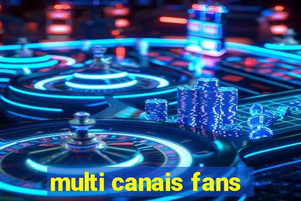 multi canais fans